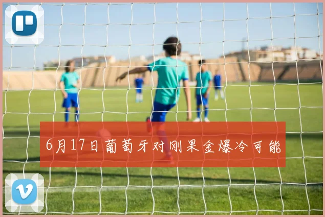 6月17日葡萄牙对刚果金爆冷可能