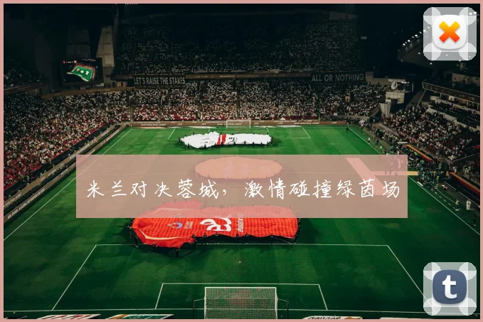 米兰对决蓉城，激情碰撞绿茵场
