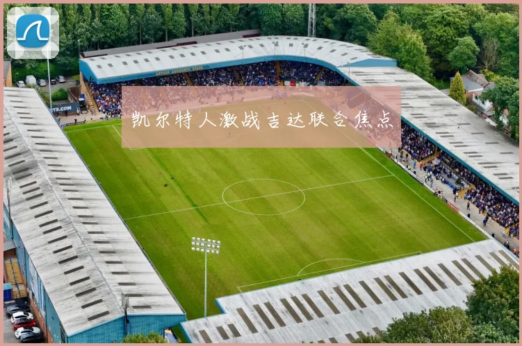 凯尔特人激战吉达联合焦点