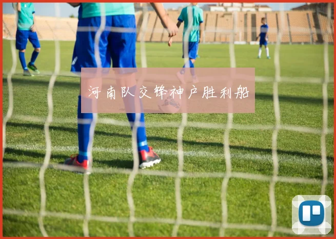 河南队交锋神户胜利船