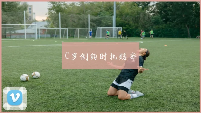 C罗倒钩时机赔率