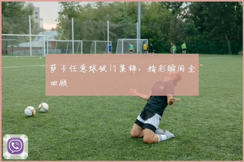 萨卡任意球破门集锦，精彩瞬间全回顾