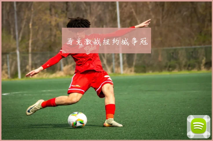 马竞激战纽约城争冠
