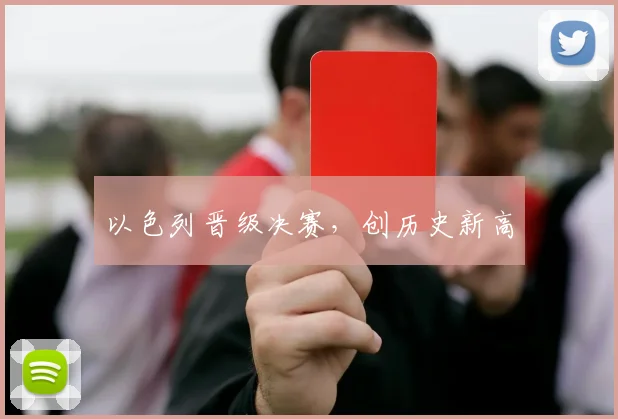 以色列晋级决赛，创历史新高