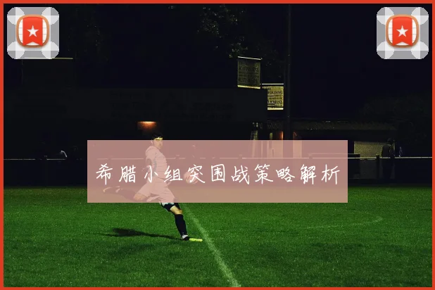 希腊小组突围战策略解析
