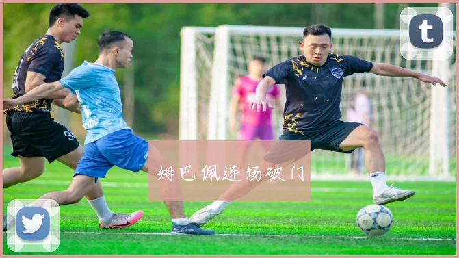 姆巴佩连场破门