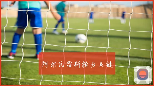 阿尔瓦雷斯抢分关键