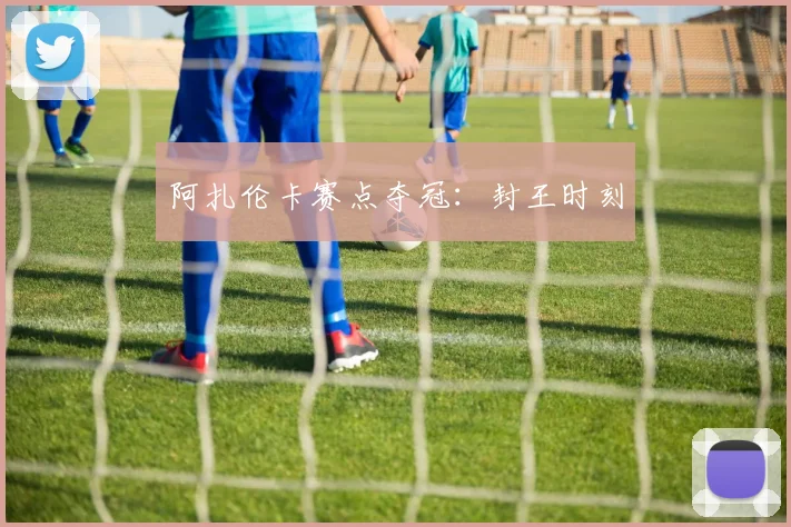 阿扎伦卡赛点夺冠：封王时刻