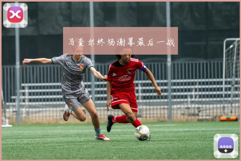 马奎尔终场谢幕最后一战