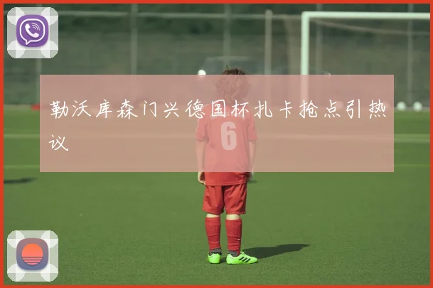 勒沃库森门兴德国杯扎卡抢点引热议